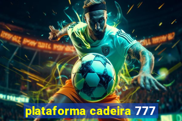 plataforma cadeira 777